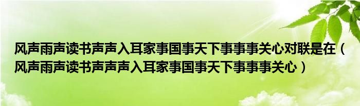 风声雨声读书声声入耳家事国事天下事事事关心对联是在(风声雨声读书声声声入耳家事国事天下事事事关心)