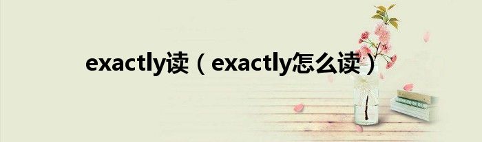 exactly读(exactly怎么读)
