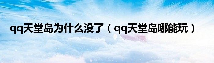 qq天堂岛为什么没了(qq天堂岛哪能玩)