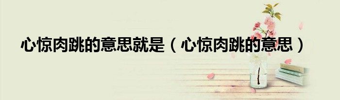 心惊肉跳的意思就是(心惊肉跳的意思)
