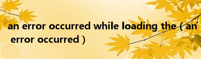 an error occurred while loading the(an error occurred)