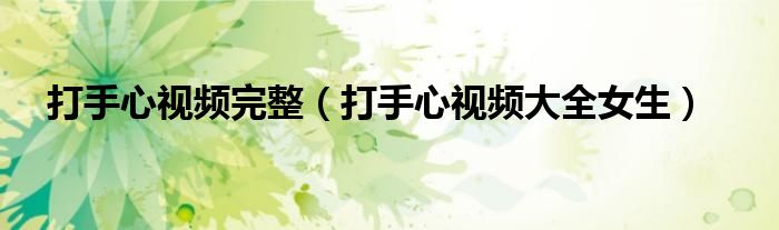 打手心视频完整(打手心视频大全女生)