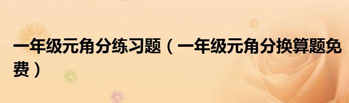 一年级元角分练习题(一年级元角分换算题免费)