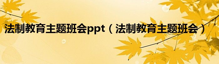 法制教育主题班会ppt(法制教育主题班会)