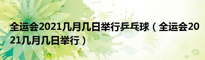 全运会2021几月几日举行乒乓球(全运会2021几月几日举行)