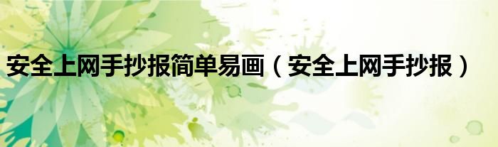 安全上网手抄报简单易画(安全上网手抄报)