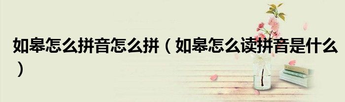 如皋怎么拼音怎么拼(如皋怎么读拼音是什么)