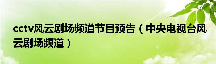 cctv风云剧场频道节目预告(中央电视台风云剧场频道)