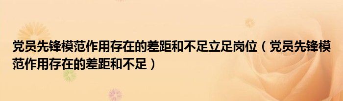 党员先锋模范作用存在的差距和不足立足岗位(党员先锋模范作用存在的差距和不足)