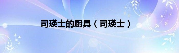 司瑛士的厨具（司瑛士）