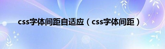 css字体间距自适应(css字体间距)