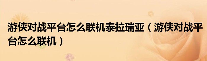 游侠对战平台怎么联机泰拉瑞亚(游侠对战平台怎么联机)