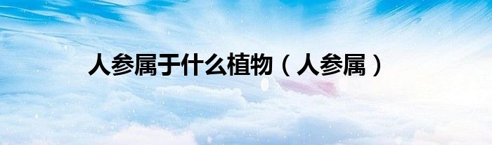 人参属于什么植物(人参属)