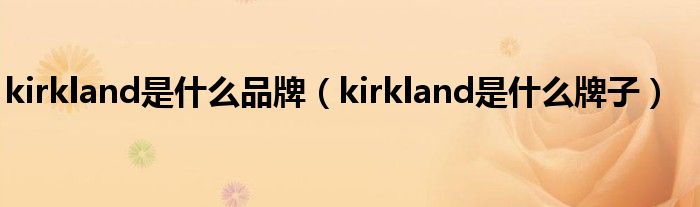 kirkland是什么品牌(kirkland是什么牌子)