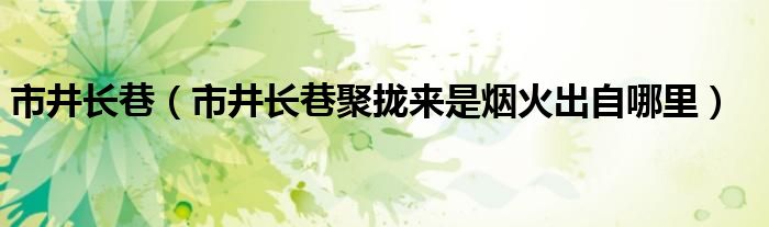 市井长巷(市井长巷聚拢来是烟火出自哪里)