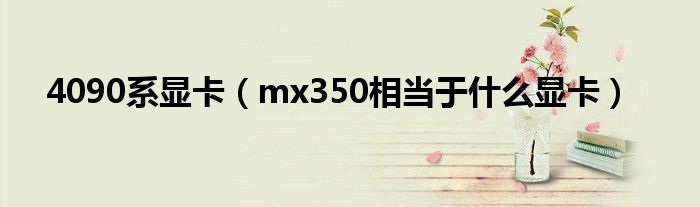4090系显卡(mx350相当于什么显卡)