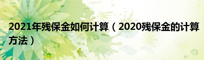 2021年残保金如何计算(2020残保金的计算方法)