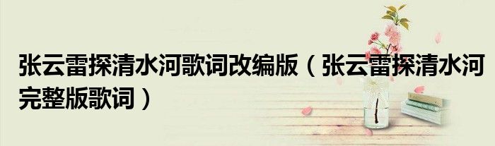 张云雷探清水河歌词改编版(张云雷探清水河完整版歌词)