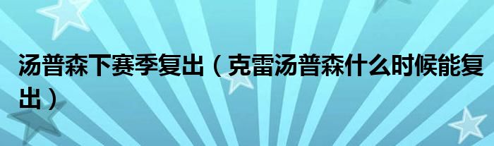 汤普森下赛季复出（克雷汤普森什么时候能复出）