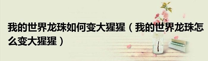 我的世界龙珠如何变大猩猩(我的世界龙珠怎么变大猩猩)