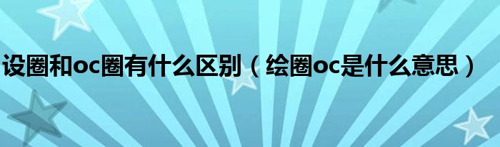 设圈和oc圈有什么区别(绘圈oc是什么意思)