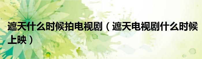 遮天什么时候拍电视剧(遮天电视剧什么时候上映)