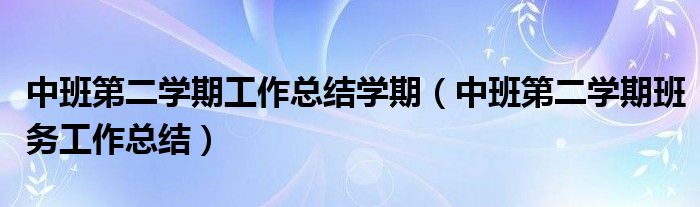 中班第二学期工作总结学期(中班第二学期班务工作总结)