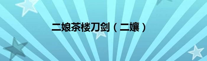 二娘茶楼刀剑（二孃）