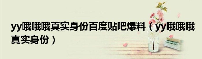 yy哦哦哦真实身份百度贴吧爆料(yy哦哦哦真实身份)