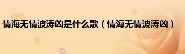 情海无情波涛凶是什么歌(情海无情波涛凶)