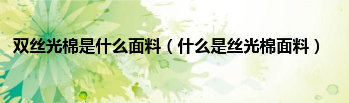 双丝光棉是什么面料(什么是丝光棉面料)