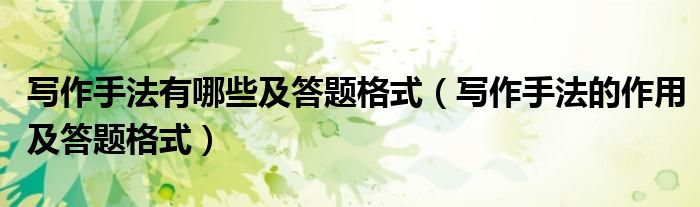 写作手法有哪些及答题格式(写作手法的作用及答题格式)