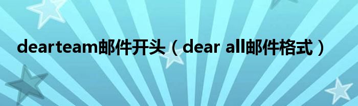 dearteam邮件开头(dear all邮件格式)