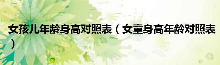 女孩儿年龄身高对照表(女童身高年龄对照表)