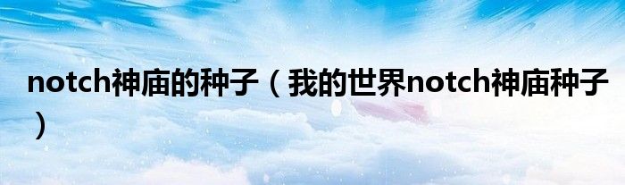 notch神庙的种子(我的世界notch神庙种子)