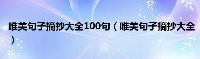 唯美句子摘抄大全100句(唯美句子摘抄大全)