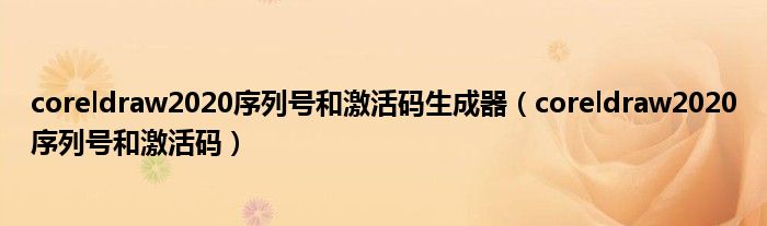 coreldraw2020序列号和激活码生成器(coreldraw2020序列号和激活码)