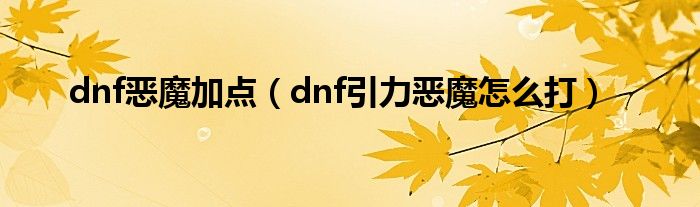 dnf恶魔加点（dnf引力恶魔怎么打）