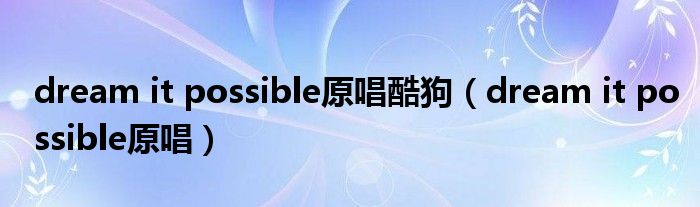 dream it possible原唱酷狗(dream it possible原唱)