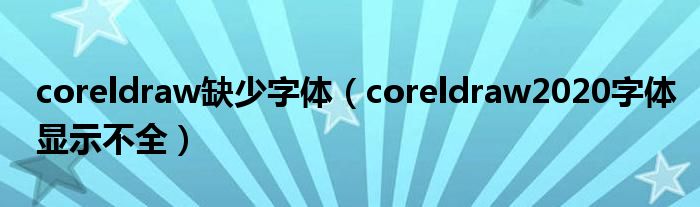 coreldraw缺少字体(coreldraw2020字体显示不全)
