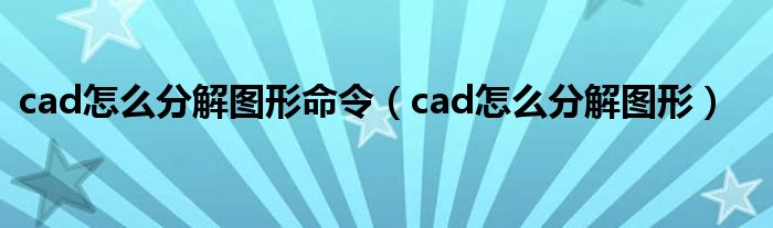 cad怎么分解图形命令(cad怎么分解图形)