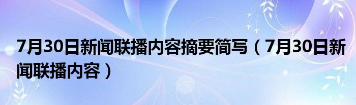 7月30日新闻联播内容摘要简写(7月30日新闻联播内容)