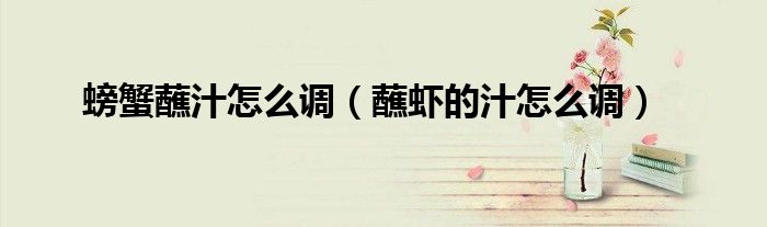 螃蟹蘸汁怎么调(蘸虾的汁怎么调)