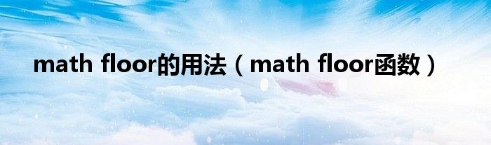 math floor的用法(math floor函数)
