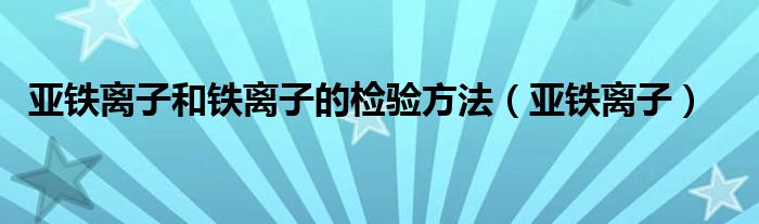 亚铁离子和铁离子的检验方法(亚铁离子)