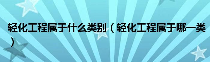 轻化工程属于什么类别(轻化工程属于哪一类)