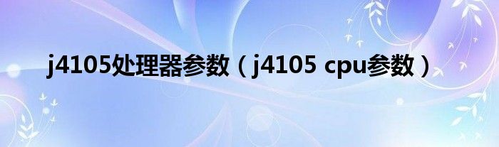 j4105处理器参数(j4105 cpu参数)