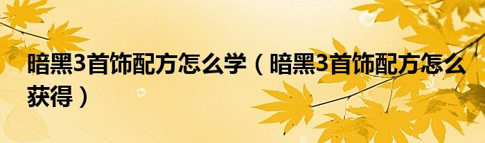 暗黑3首饰配方怎么学(暗黑3首饰配方怎么获得)