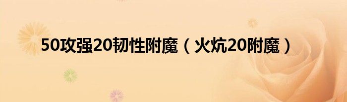 50攻强20韧性附魔(火炕20附魔)