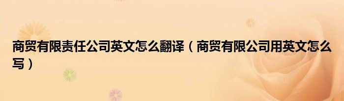 商贸有限责任公司英文怎么翻译(商贸有限公司用英文怎么写)
